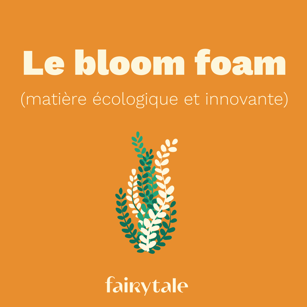 Le Bloom foam : une matière éco-responsable et innovante ! - fairytale